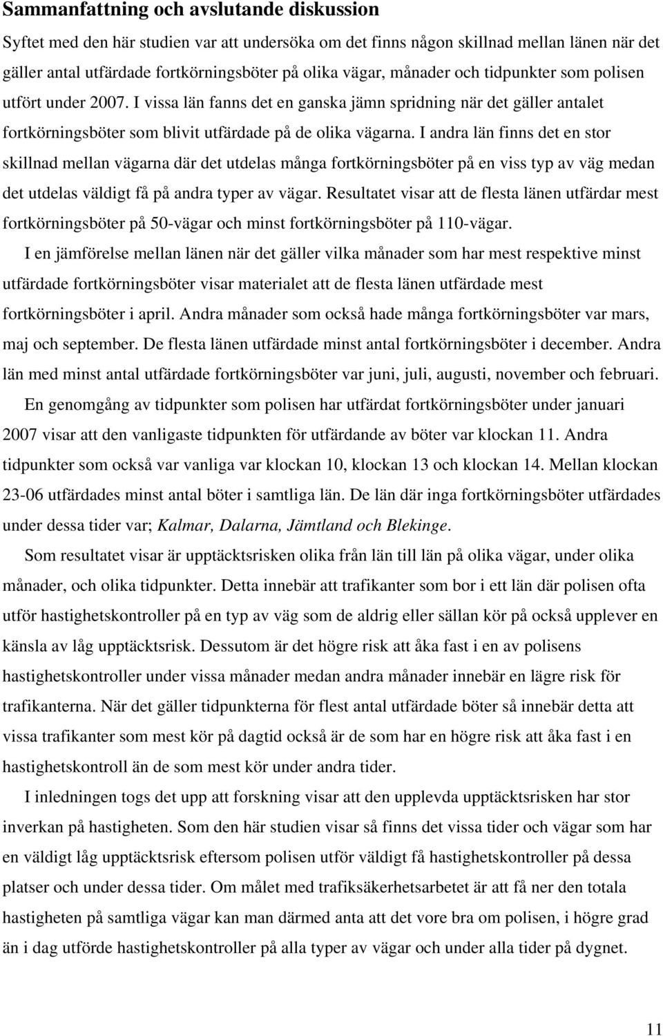 I andra län finns det en stor skillnad mellan vägarna där det utdelas många fortkörningsböter på en viss typ av väg medan det utdelas väldigt få på andra typer av vägar.