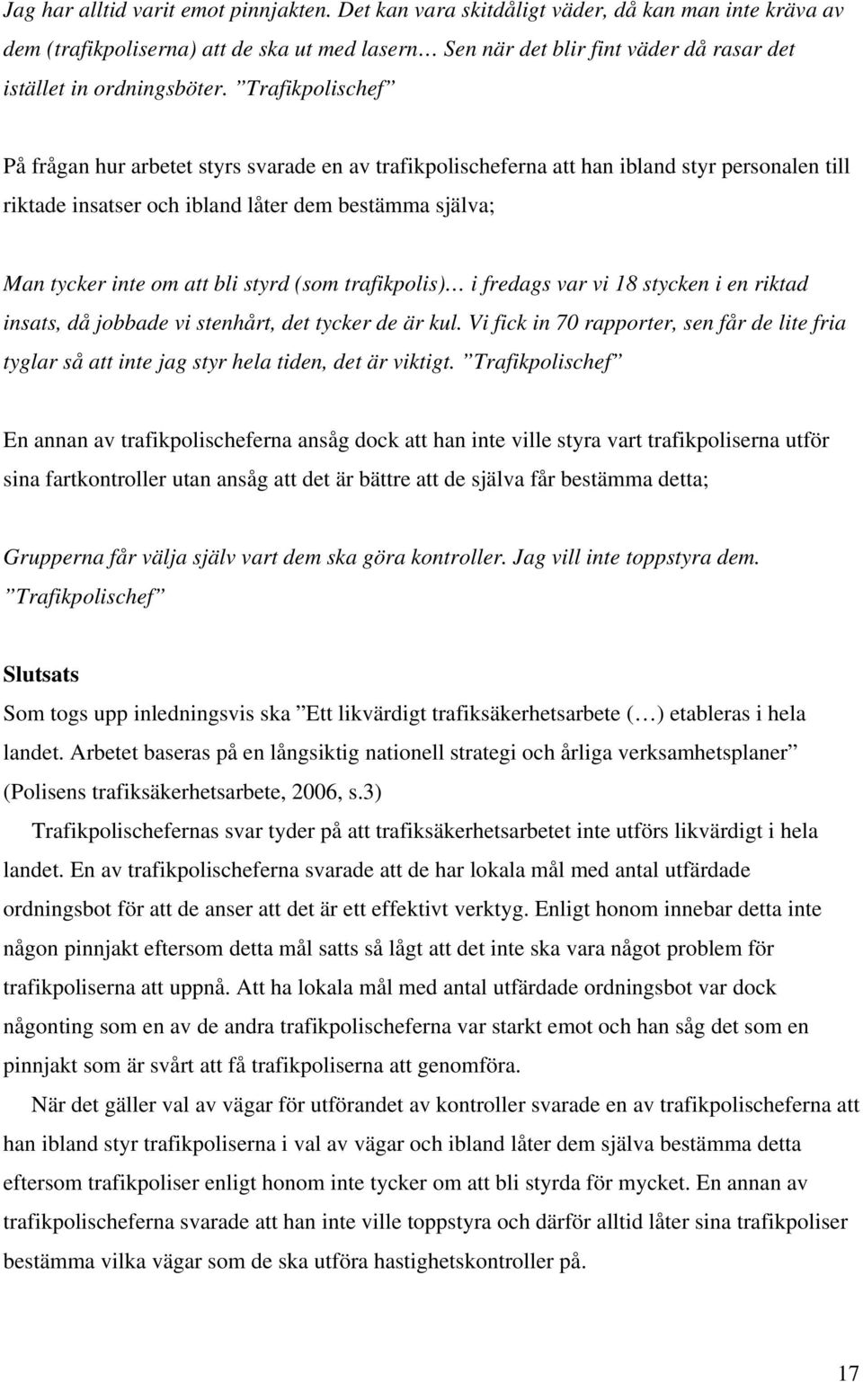 Trafikpolischef På frågan hur arbetet styrs svarade en av trafikpolischeferna att han ibland styr personalen till riktade insatser och ibland låter dem bestämma själva; Man tycker inte om att bli