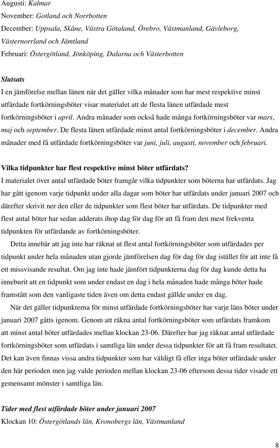 fortkörningsböter i april. Andra månader som också hade många fortkörningsböter var mars, maj och september. De flesta länen utfärdade minst antal fortkörningsböter i december.