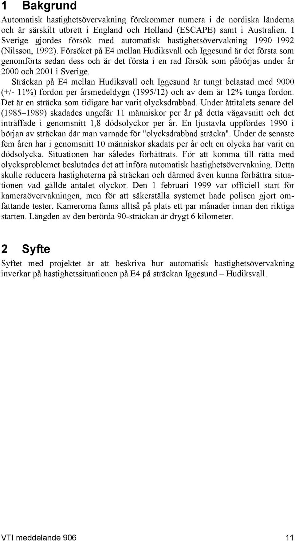 Försöket på E4 mellan Hudiksvall och Iggesund är det första som genomförts sedan dess och är det första i en rad försök som påbörjas under år 2000 och 2001 i Sverige.