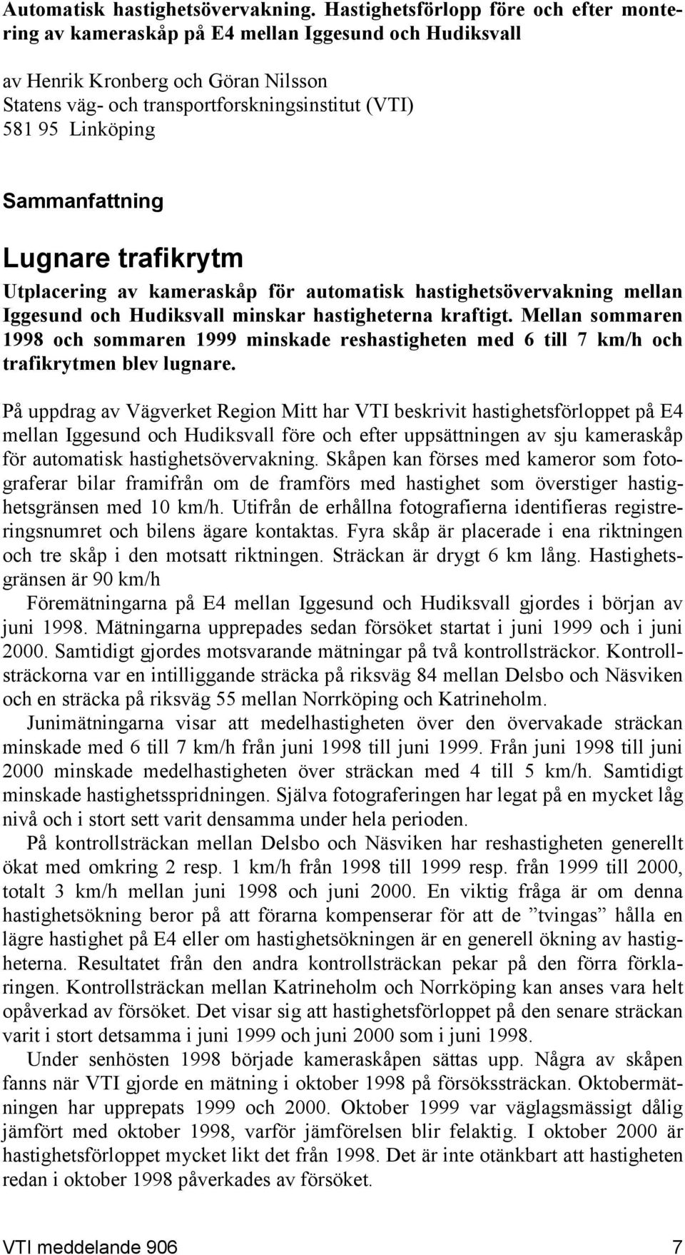 Sammanfattning Lugnare trafikrytm Utplacering av kameraskåp för automatisk hastighetsövervakning mellan Iggesund och Hudiksvall minskar hastigheterna kraftigt.