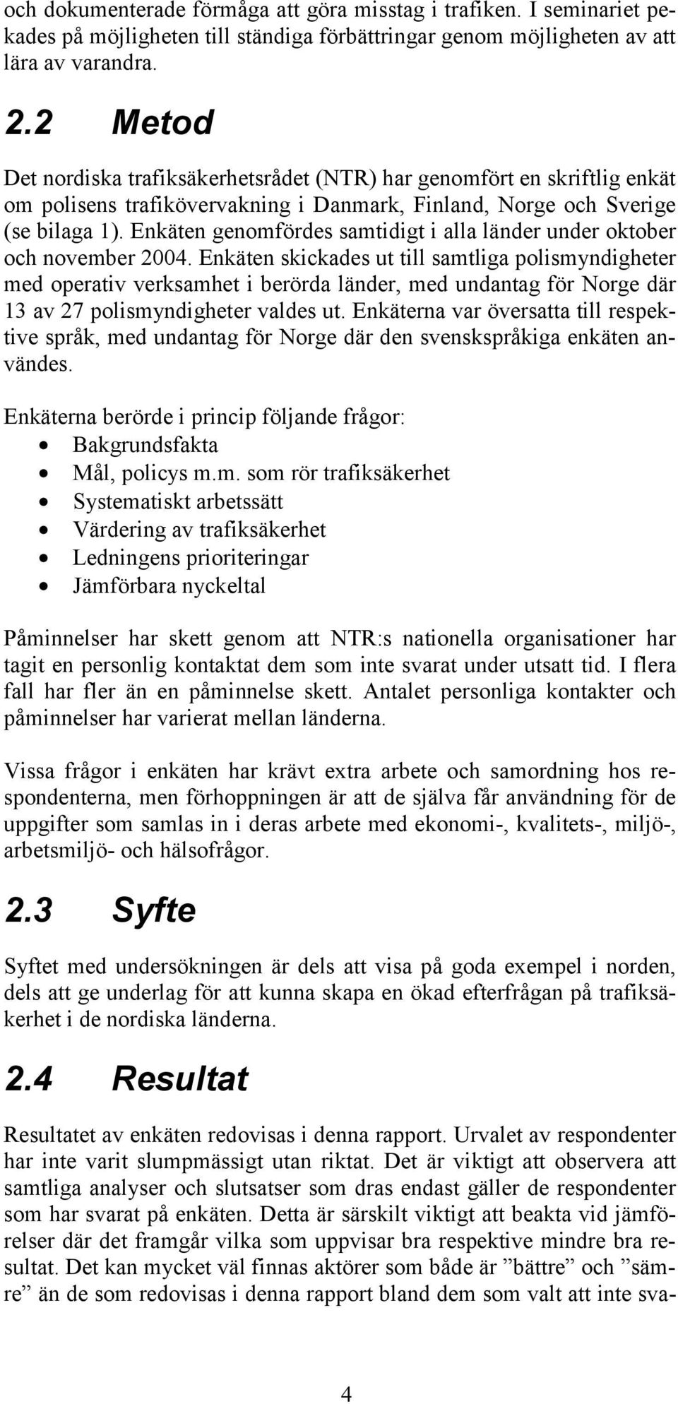 Enkäten genomfördes samtidigt i alla länder under oktober och november 2004.