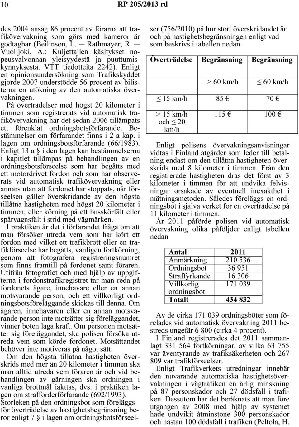 Enligt en opinionsundersökning som Trafikskyddet gjorde 2007 understödde 56 procent av bilisterna en utökning av den automatiska övervakningen.