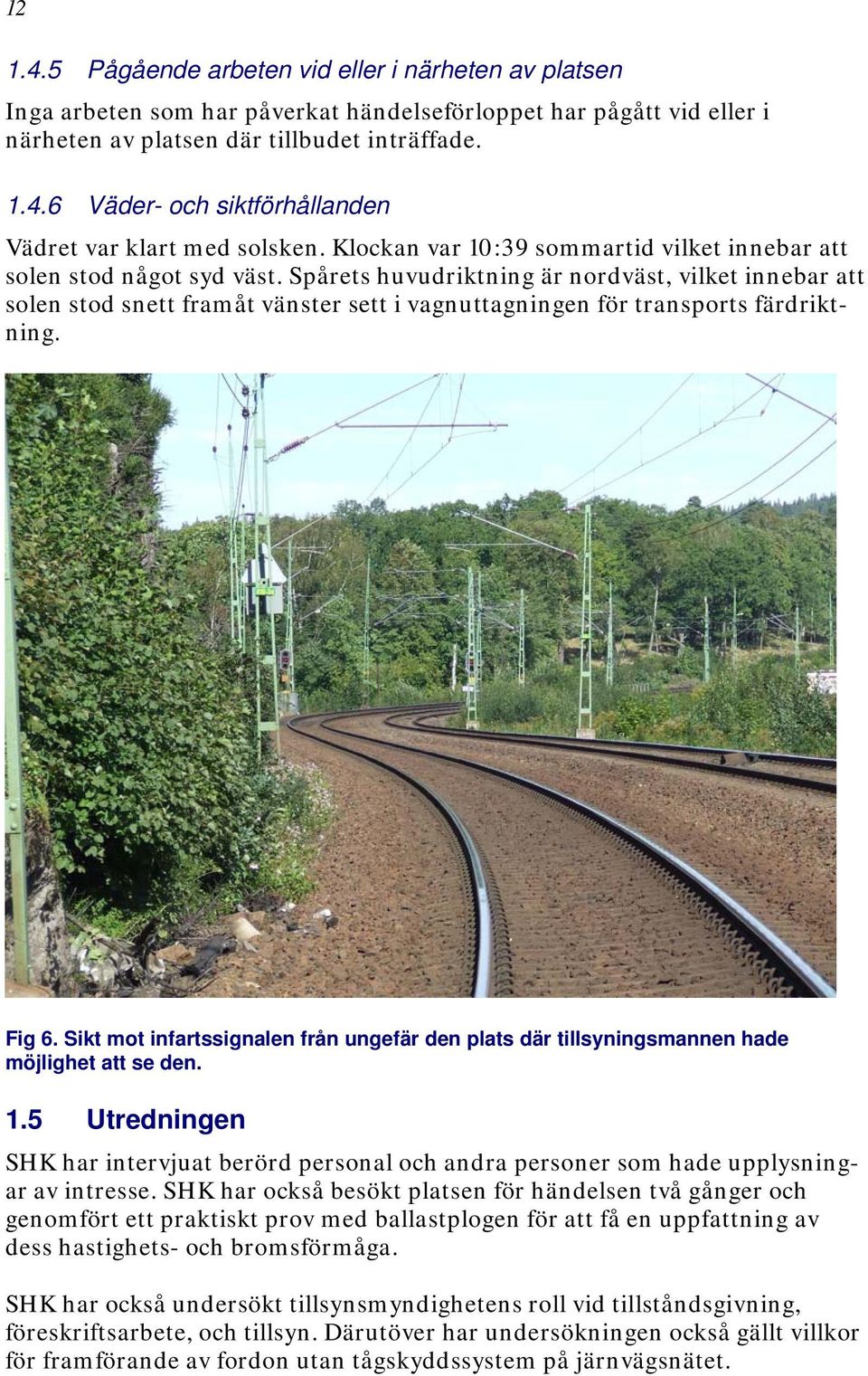 Spårets huvudriktning är nordväst, vilket innebar att solen stod snett framåt vänster sett i vagnuttagningen för transports färdriktning. Fig 6.