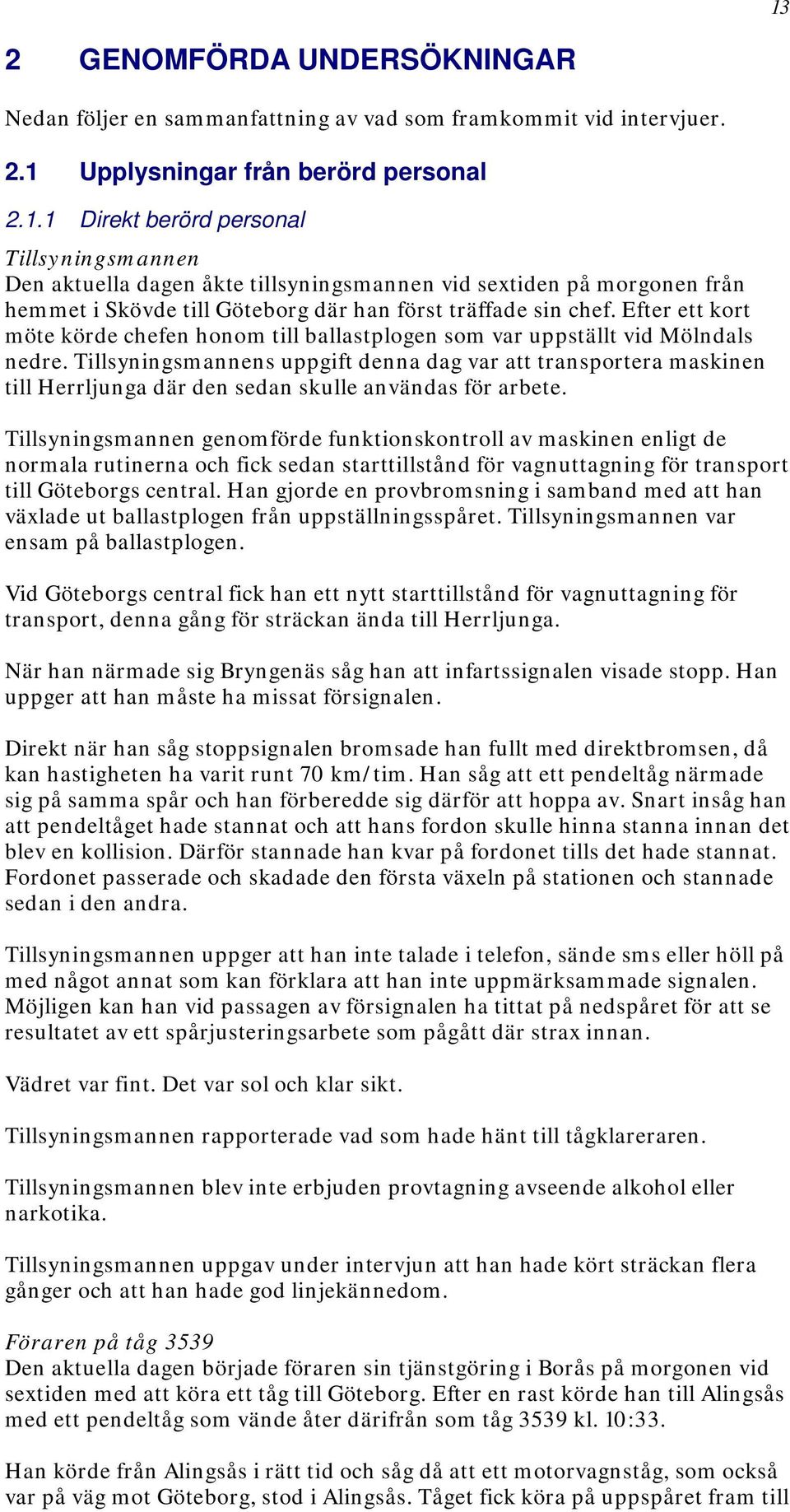 Tillsyningsmannens uppgift denna dag var att transportera maskinen till Herrljunga där den sedan skulle användas för arbete.