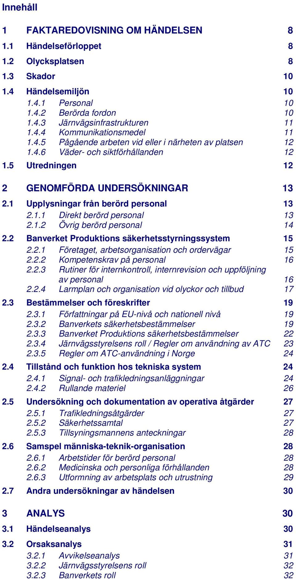 1 Upplysningar från berörd personal 13 2.1.1 Direkt berörd personal 2.1.2 Övrig berörd personal 13 14 2.2 Banverket Produktions säkerhetsstyrningssystem 15 2.2.1 Företaget, arbetsorganisation och ordervägar 15 2.