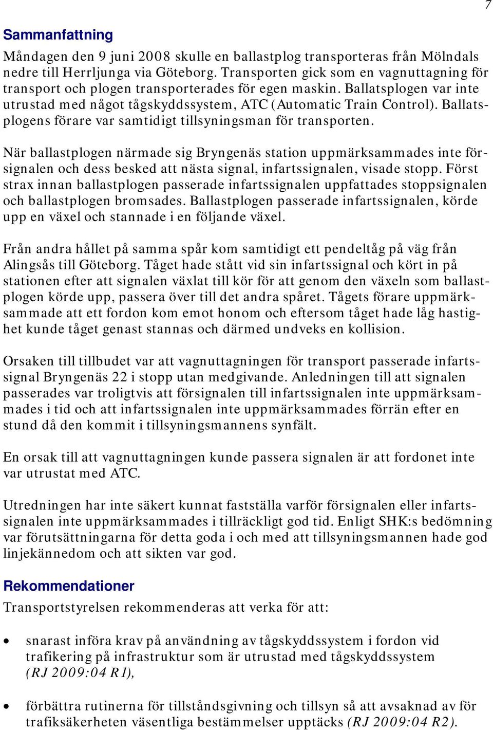 Ballatsplogens förare var samtidigt tillsyningsman för transporten.