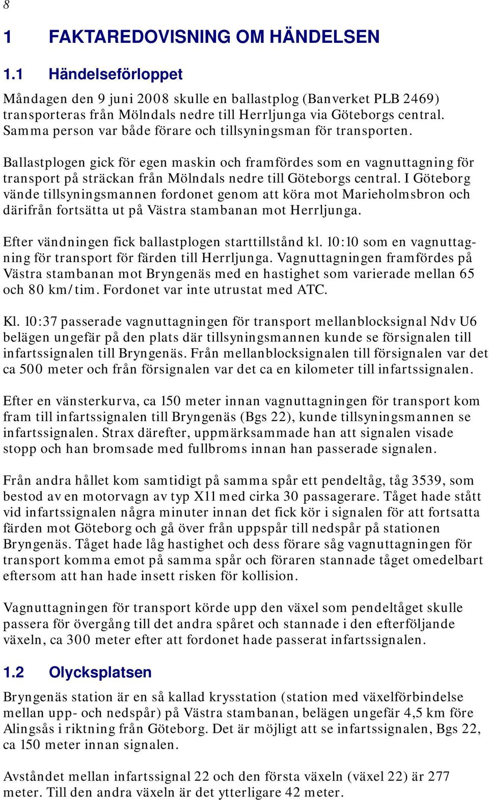 Ballastplogen gick för egen maskin och framfördes som en vagnuttagning för transport på sträckan från Mölndals nedre till Göteborgs central.