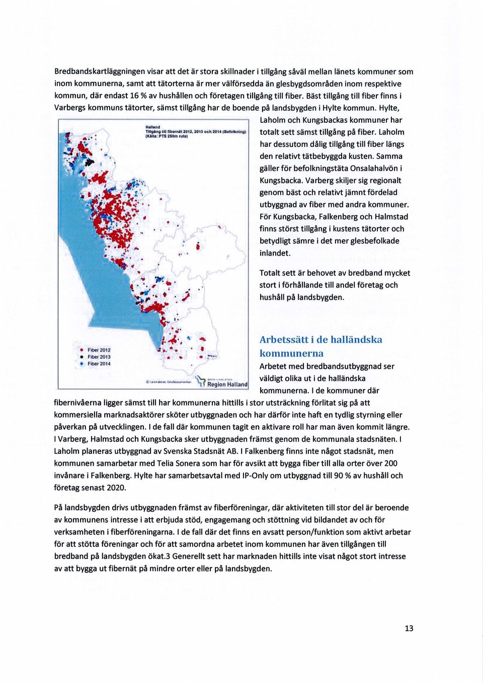 Hylte, HLfilMnd TIJI^IIIQ Ull flbontir 2012, 2Ö13 och 2014 fb4flo>smlii i i K. Ha: P7S 2Wm nrt» Laholm och Kungsbackas kommuner har totalt sett sämst tillgång på fiber.