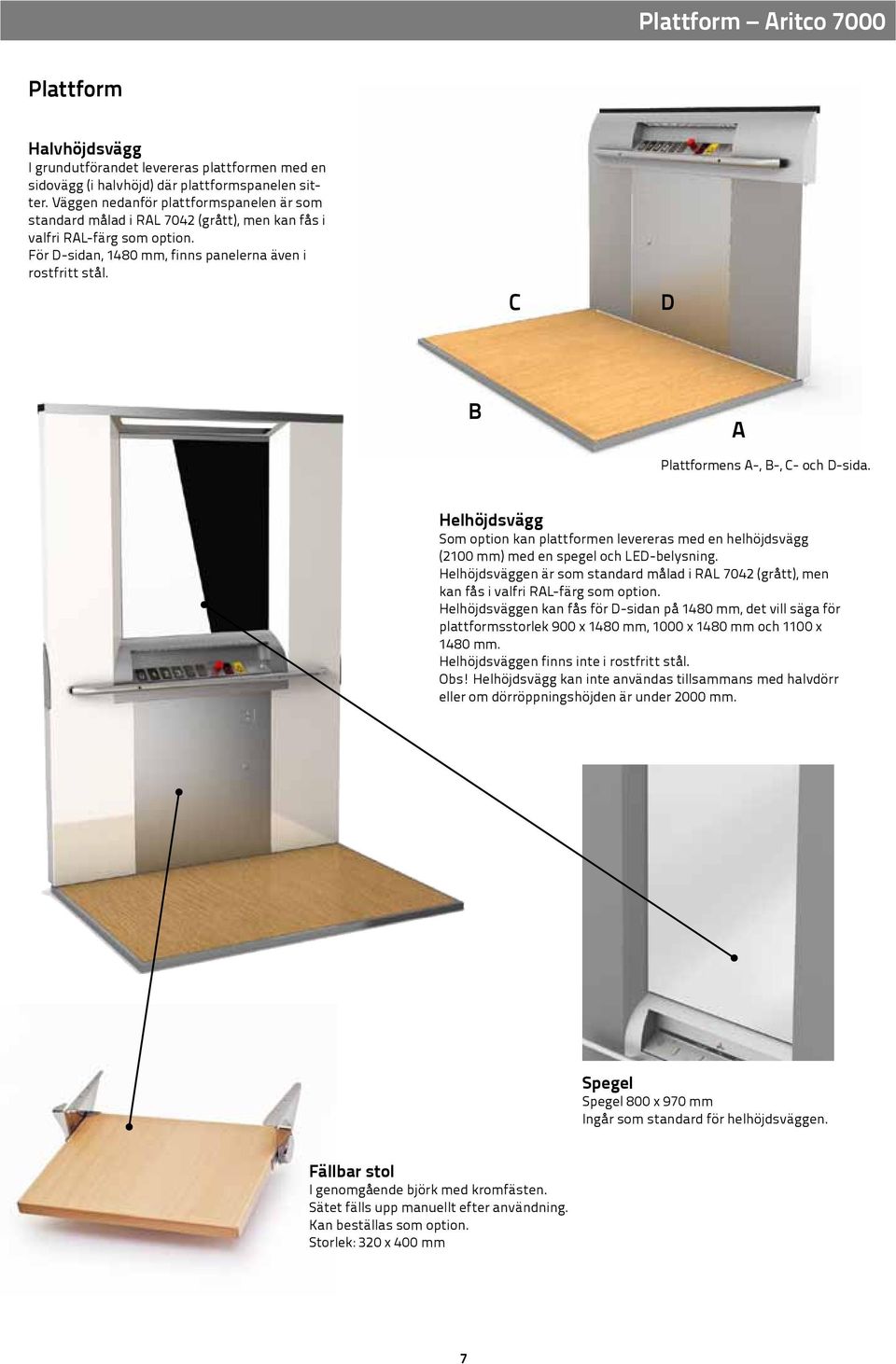 C D B A Plattformens A-, B-, C- och D-sida. Helhöjdsvägg Som option kan plattformen levereras med en helhöjdsvägg (2100 mm) med en spegel och LED-belysning.