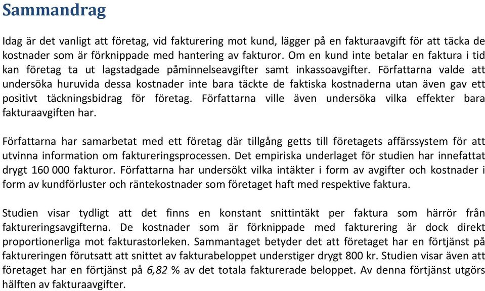 Författarna valde att undersöka huruvida dessa kostnader inte bara täckte de faktiska kostnaderna utan även gav ett positivt täckningsbidrag för företag.