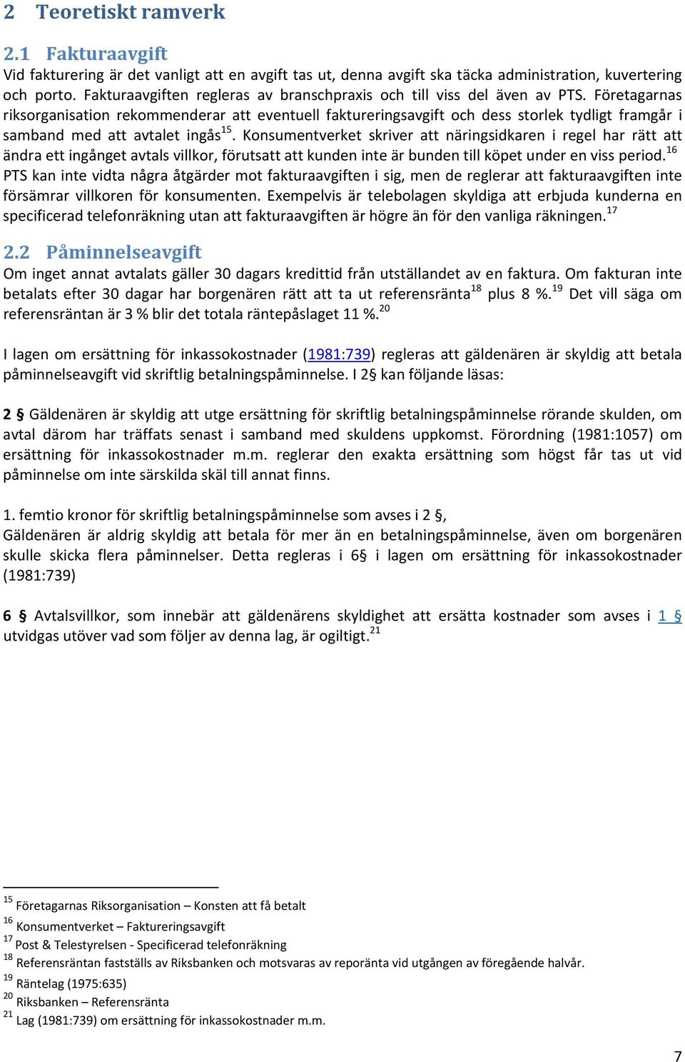 Företagarnas riksorganisation rekommenderar att eventuell faktureringsavgift och dess storlek tydligt framgår i samband med att avtalet ingås 15.