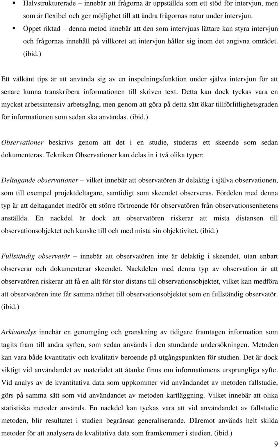 ) Ett välkänt tips är att använda sig av en inspelningsfunktion under själva intervjun för att senare kunna transkribera informationen till skriven text.