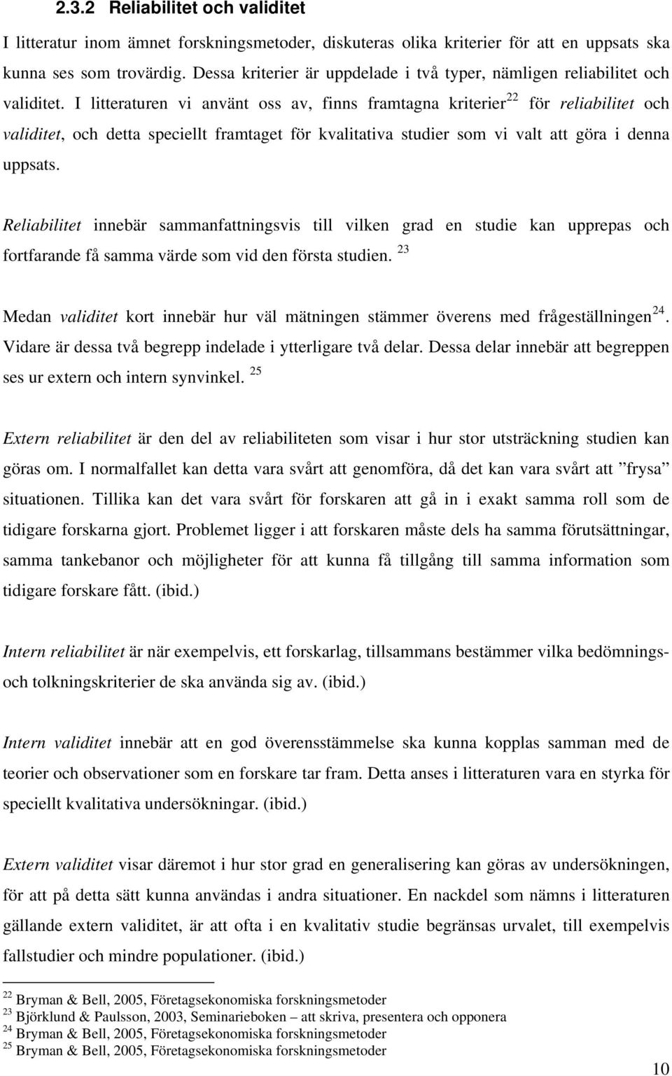 I litteraturen vi använt oss av, finns framtagna kriterier 22 för reliabilitet och validitet, och detta speciellt framtaget för kvalitativa studier som vi valt att göra i denna uppsats.