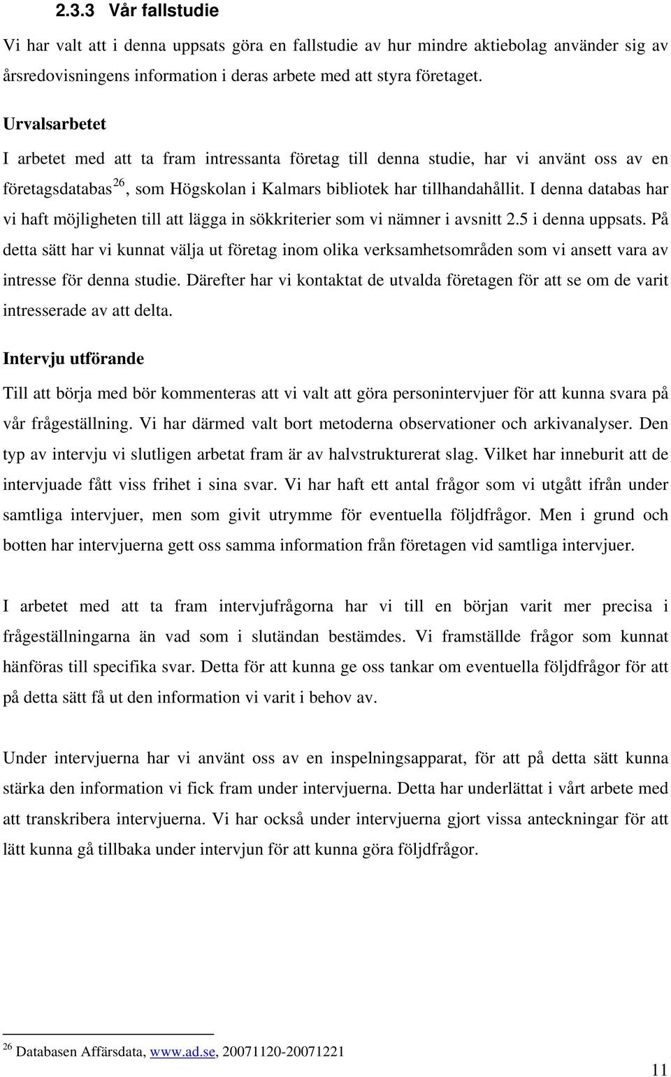 I denna databas har vi haft möjligheten till att lägga in sökkriterier som vi nämner i avsnitt 2.5 i denna uppsats.