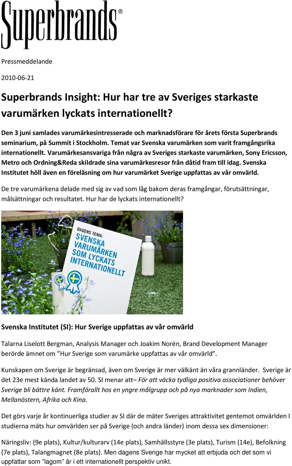 Varumärkesansvariga från några av Sveriges starkaste varumärken, Sony Ericsson, Metro och Ordning&Reda skildrade sina varumärkesresor från dåtid fram till idag.