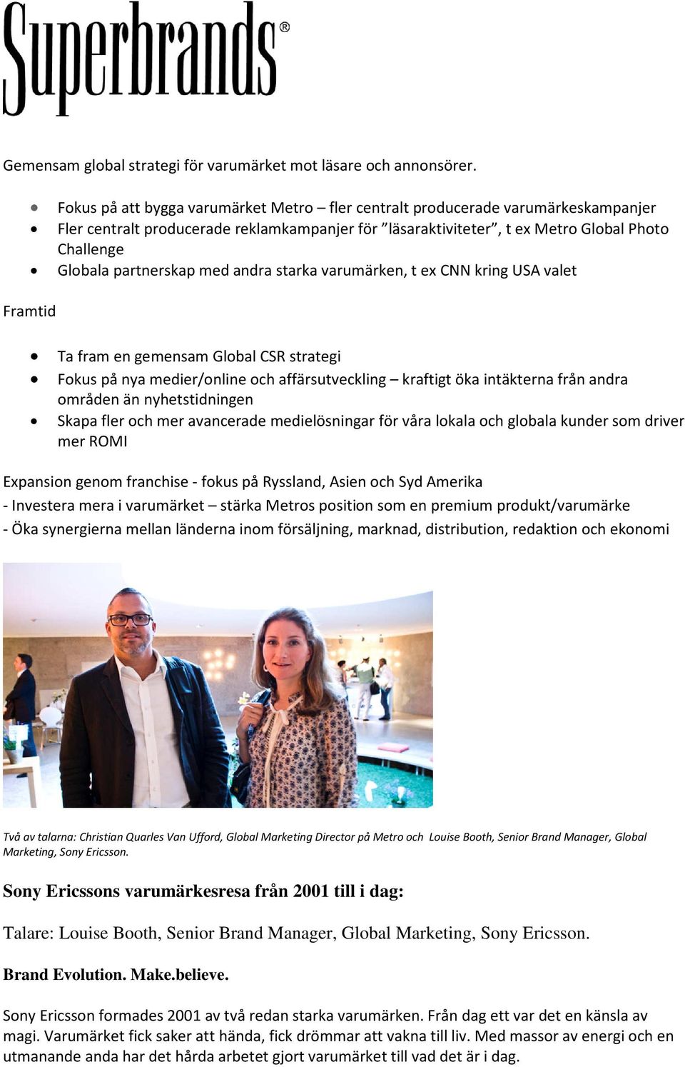 med andra starka varumärken, t ex CNN kring USA valet Framtid Ta fram en gemensam Global CSR strategi Fokus på nya medier/online och affärsutveckling kraftigt öka intäkterna från andra områden än