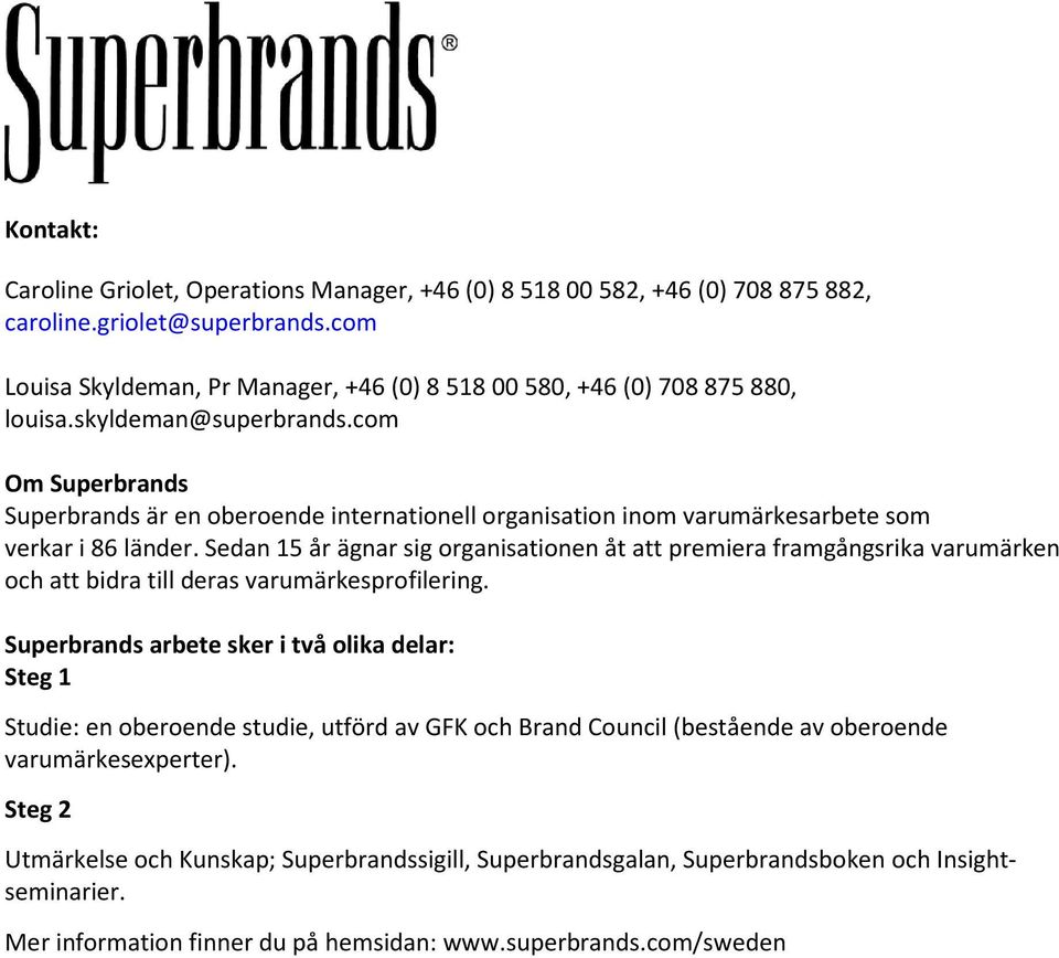 com Om Superbrands Superbrands är en oberoende internationell organisation inom varumärkesarbete som verkar i 86 länder.