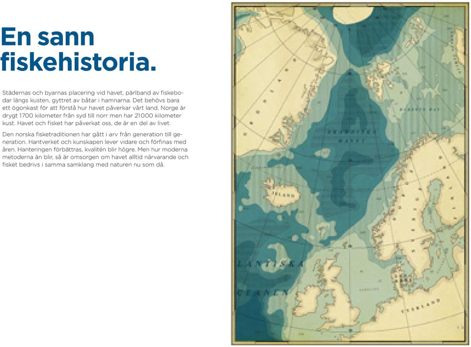 Havet och fisket har påverkat oss, de är en del av livet. Den norska fisketraditionen har gått i arv från generation till generation.