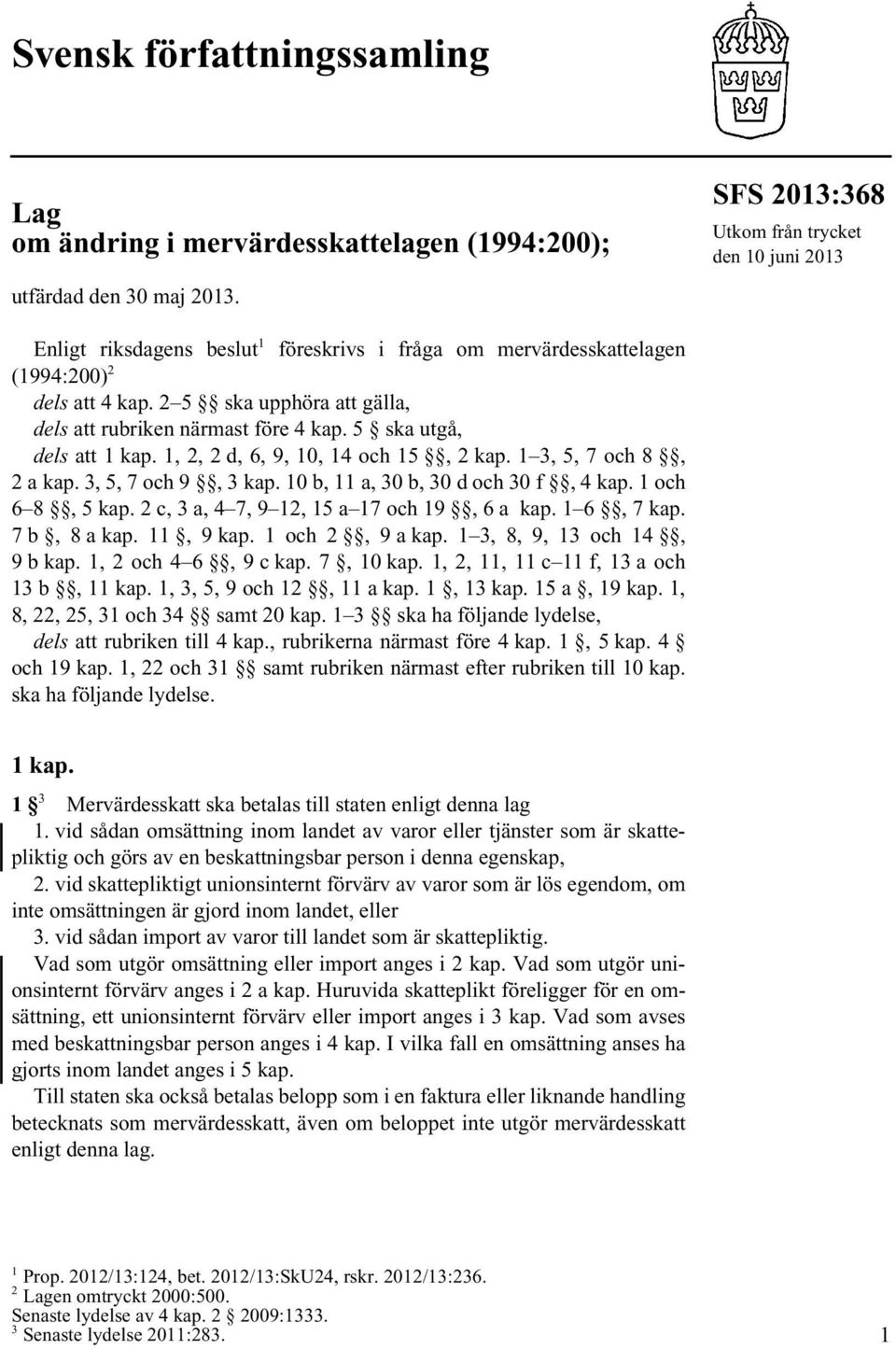 2 5 ska upphöra att gälla, dels att rubriken närmast före 4 kap. 5 ska utgå, dels att 1 kap. 1, 2, 2 d, 6, 9, 10, 14 och 15, 2 kap. 1 3, 5, 7 och 8, 2 a kap. 3, 5, 7 och 9, 3 kap.