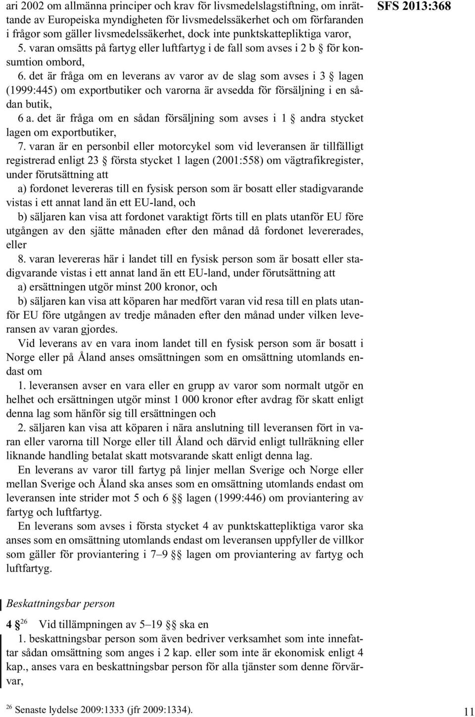 det är fråga om en leverans av varor av de slag som avses i 3 lagen (1999:445) om exportbutiker och varorna är avsedda för försäljning i en sådan butik, 6 a.