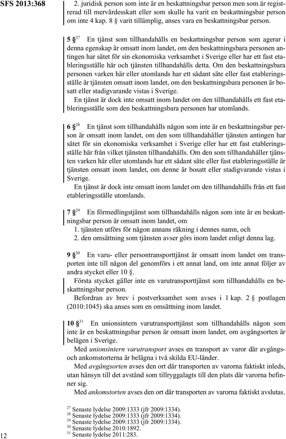 5 27 En tjänst som tillhandahålls en beskattningsbar person som agerar i denna egenskap är omsatt inom landet, om den beskattningsbara personen antingen har sätet för sin ekonomiska verksamhet i