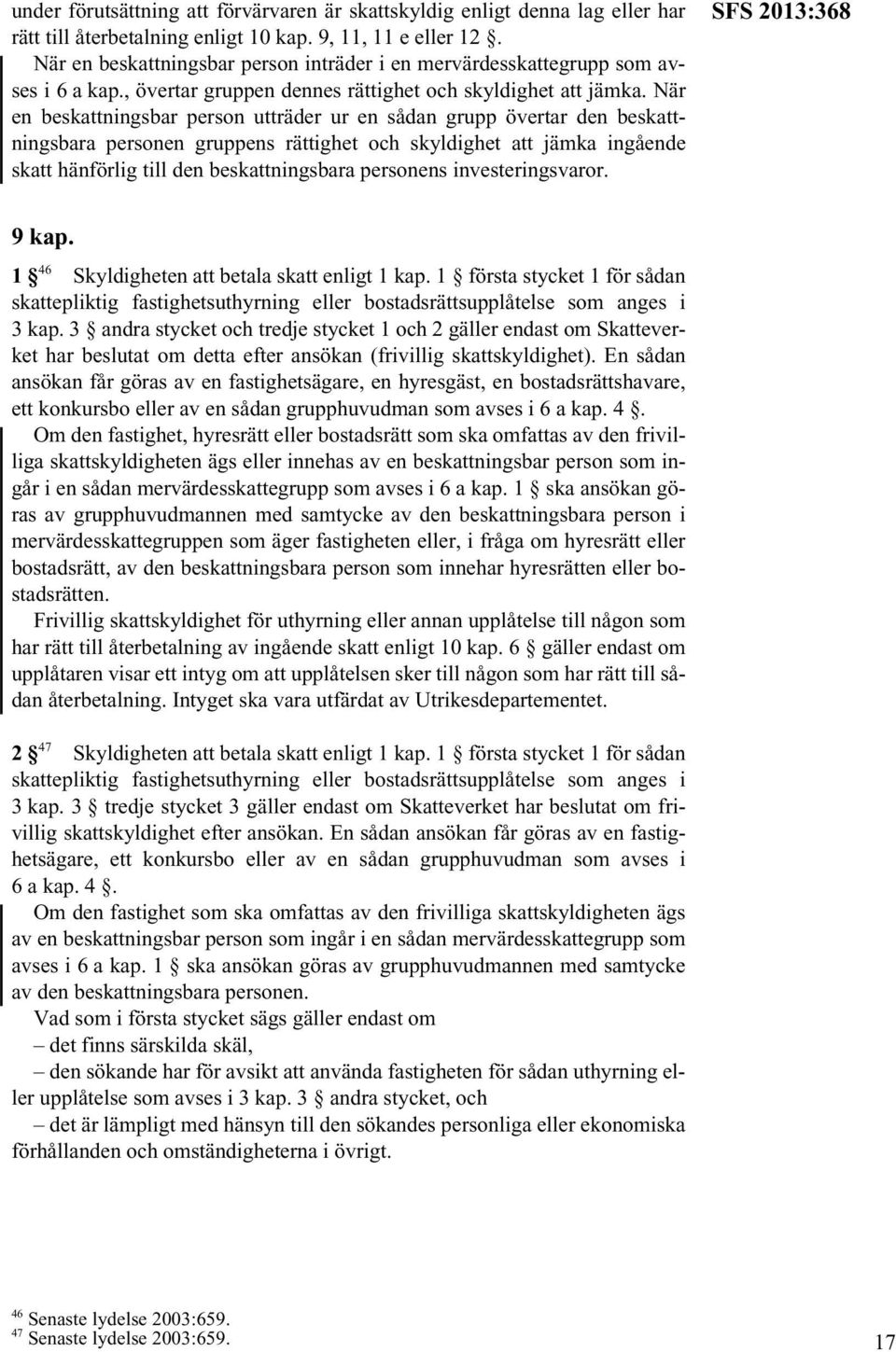 När en beskattningsbar person utträder ur en sådan grupp övertar den beskattningsbara personen gruppens rättighet och skyldighet att jämka ingående skatt hänförlig till den beskattningsbara personens