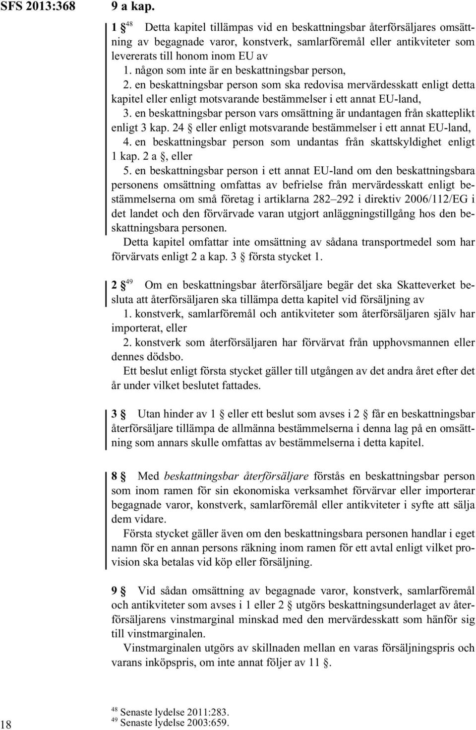 någon som inte är en beskattningsbar person, 2. en beskattningsbar person som ska redovisa mervärdesskatt enligt detta kapitel eller enligt motsvarande bestämmelser i ett annat EU-land, 3.