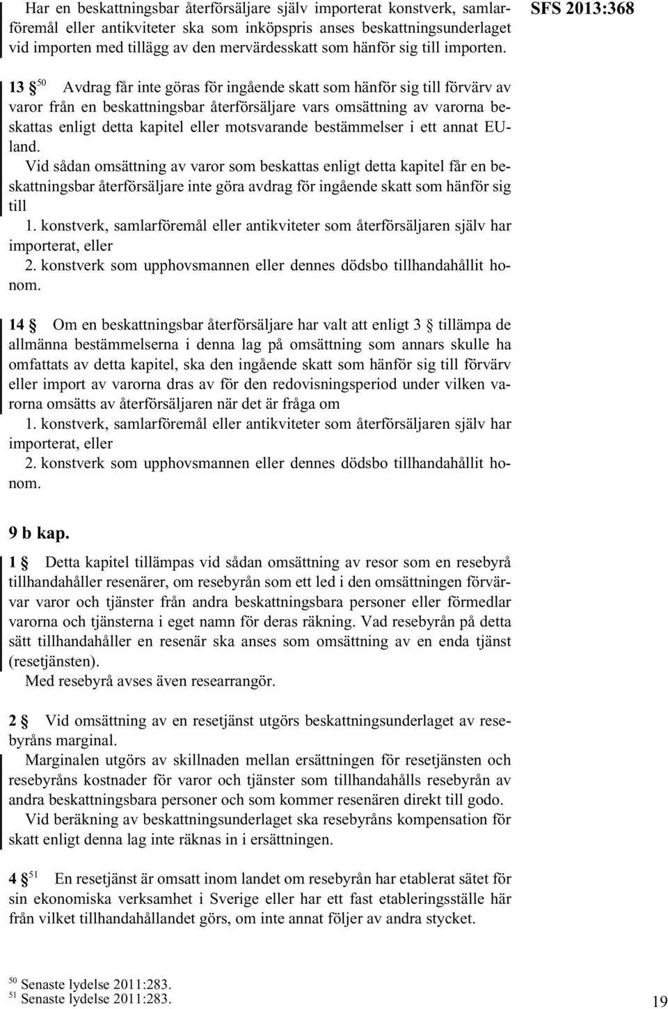 SFS 2013:368 13 50 Avdrag får inte göras för ingående skatt som hänför sig till förvärv av varor från en beskattningsbar återförsäljare vars omsättning av varorna beskattas enligt detta kapitel eller