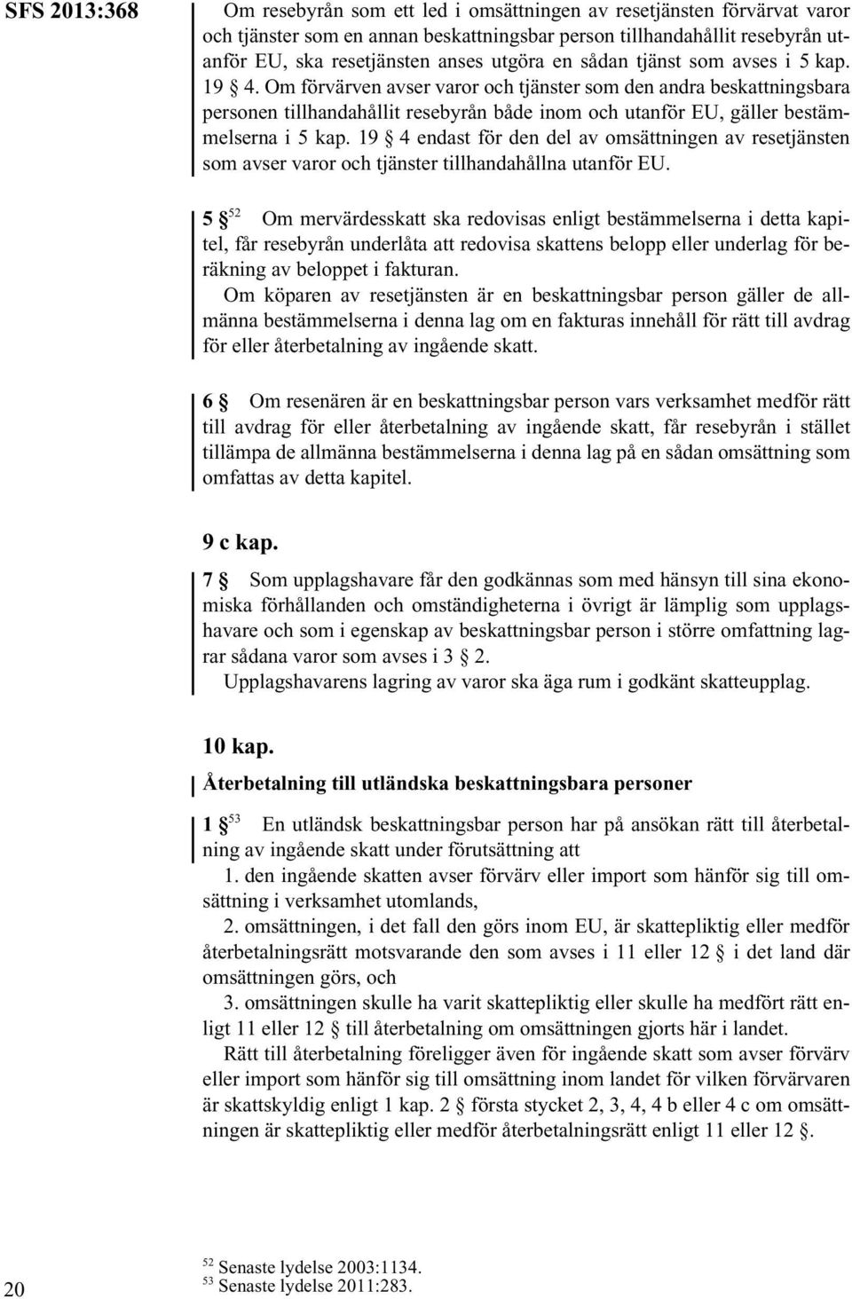 Om förvärven avser varor och tjänster som den andra beskattningsbara personen tillhandahållit resebyrån både inom och utanför EU, gäller bestämmelserna i 5 kap.