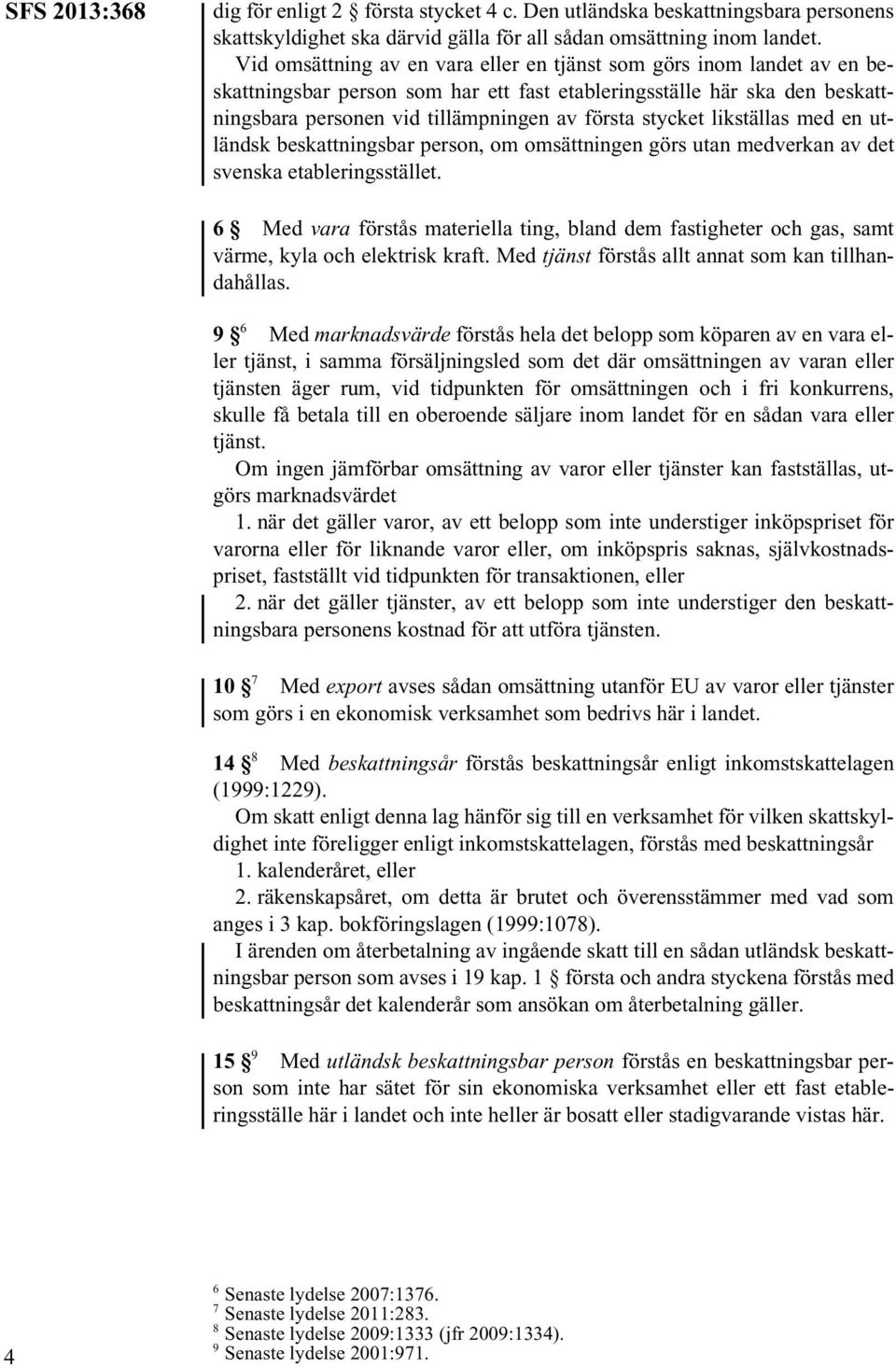 stycket likställas med en utländsk beskattningsbar person, om omsättningen görs utan medverkan av det svenska etableringsstället.