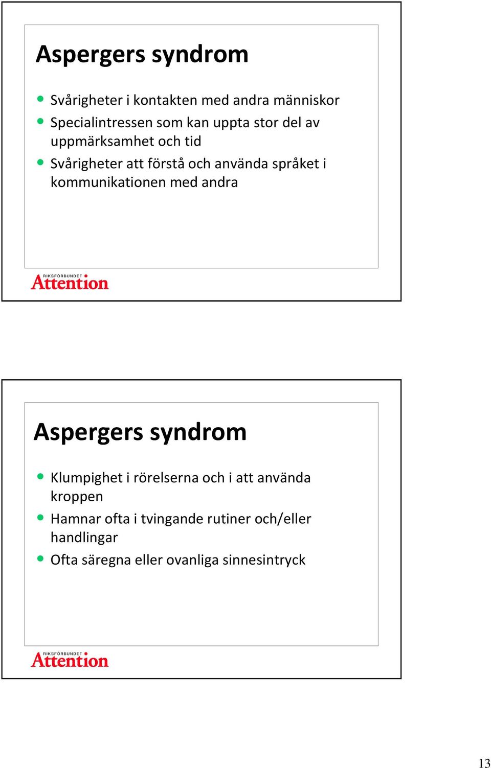 kommunikationen med andra Aspergers syndrom Klumpighet i rörelserna och i att använda