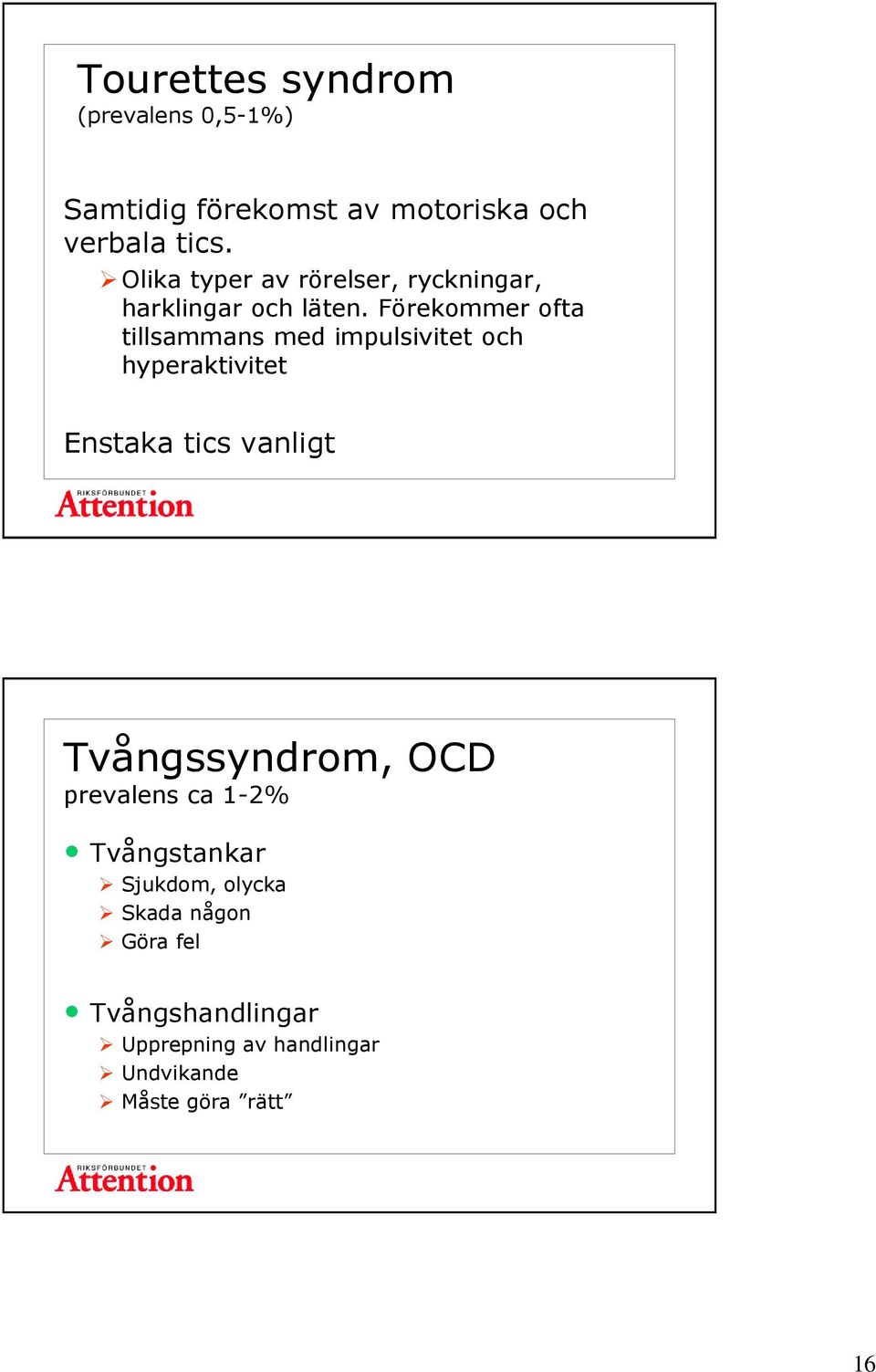 Förekommer ofta tillsammans med impulsivitet och hyperaktivitet Enstaka tics vanligt