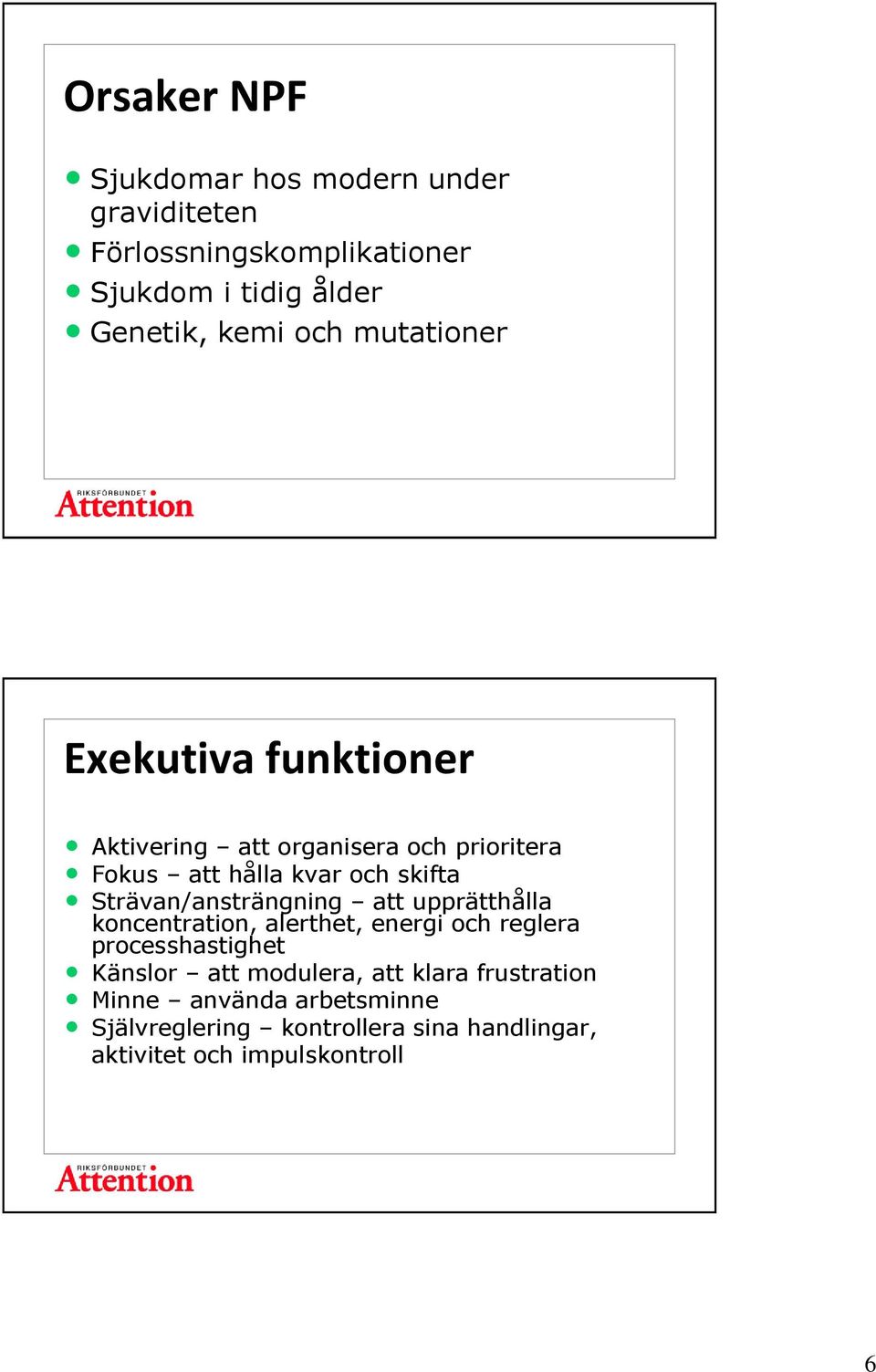 Strävan/ansträngning att upprätthålla koncentration, alerthet, energi och reglera processhastighet Känslor att