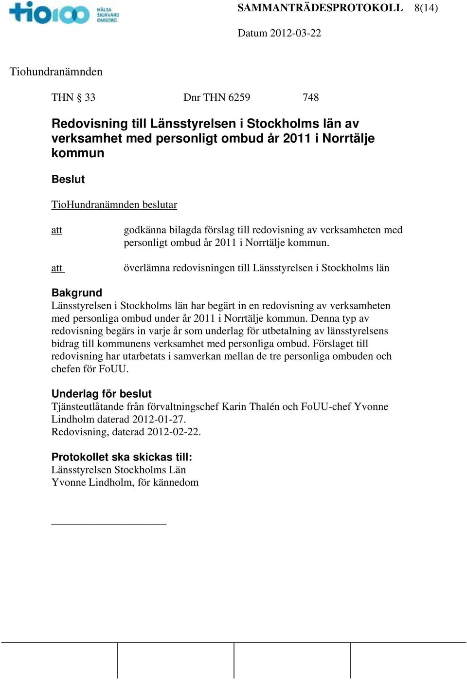 överlämna redovisningen till Länsstyrelsen i Stockholms län Bakgrund Länsstyrelsen i Stockholms län har begärt in en redovisning av verksamheten med personliga ombud under år 2011 i Norrtälje kommun.