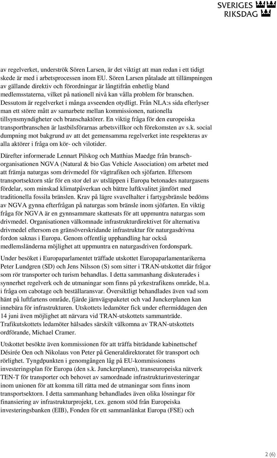 Dessutom är regelverket i många avseenden otydligt. Från NLA:s sida efterlyser man ett större mått av samarbete mellan kommissionen, nationella tillsynsmyndigheter och branschaktörer.