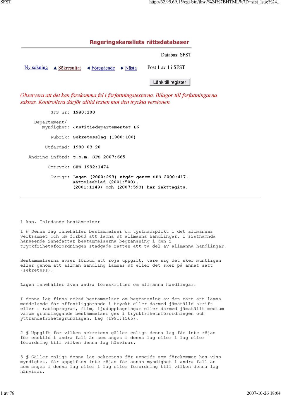 SFS nr: 1980:100 Departement/ myndighet: Justitiedepartementet L6 Rubrik: Sekretesslag (1980:100) Utfärdad: 1980-03-20 Ändring införd: t.o.m. SFS 2007:665 Omtryck: SFS 1992:1474 Övrigt: Lagen (2000:293) utgår genom SFS 2000:417.