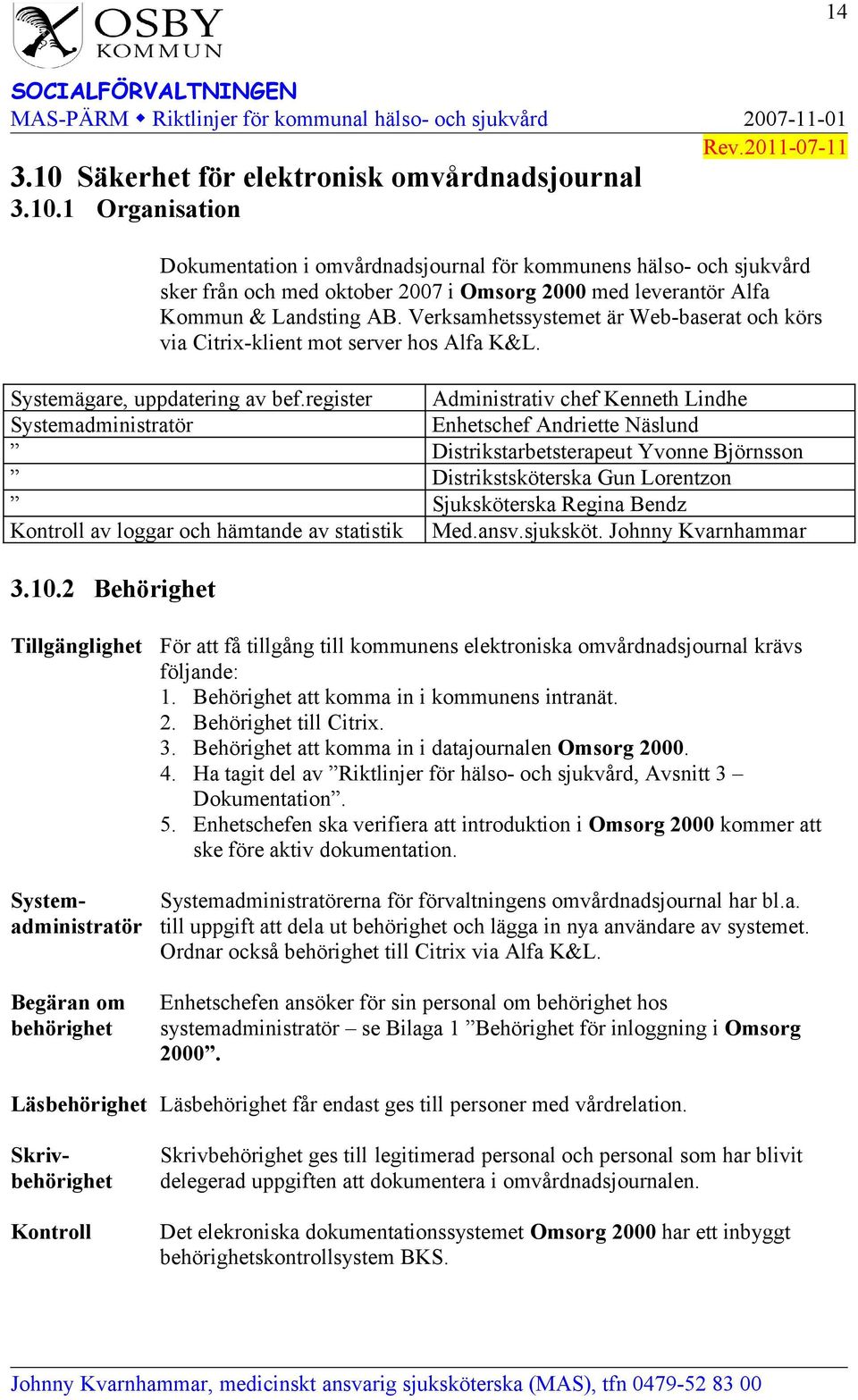 register Administrativ chef Kenneth Lindhe Systemadministratör Enhetschef Andriette Näslund Distrikstarbetsterapeut Yvonne Björnsson Distrikstsköterska Gun Lorentzon Sjuksköterska Regina Bendz