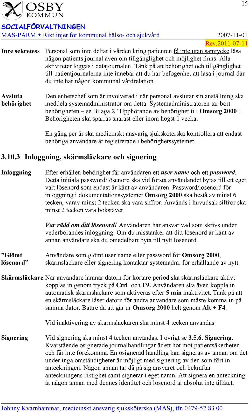 Tänk på att behörighet och tillgänglighet till patientjournalerna inte innebär att du har befogenhet att läsa i journal där du inte har någon kommunal vårdrelation.