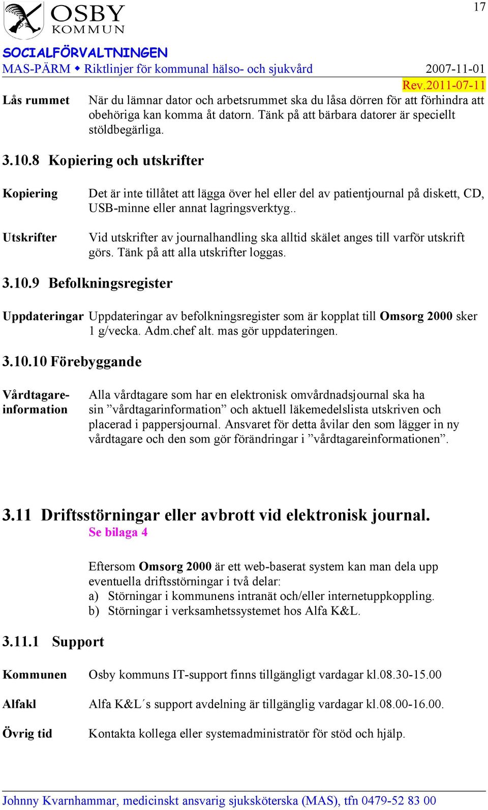 . Vid utskrifter av journalhandling ska alltid skälet anges till varför utskrift görs. Tänk på att alla utskrifter loggas. 3.10.