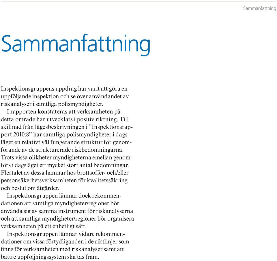 Till skillnad från lägesbeskrivningen i Inspektionsrapport 2010:8 har samtliga polismyndigheter i dagsläget en relativt väl fungerande struktur för genomförande av de strukturerade riskbedömningarna.