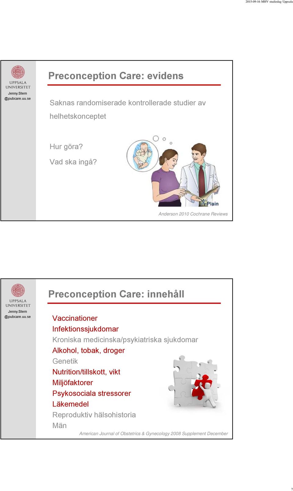 medicinska/psykiatriska sjukdomar Alkohol, tobak, droger Genetik Nutrition/tillskott, vikt Miljöfaktorer