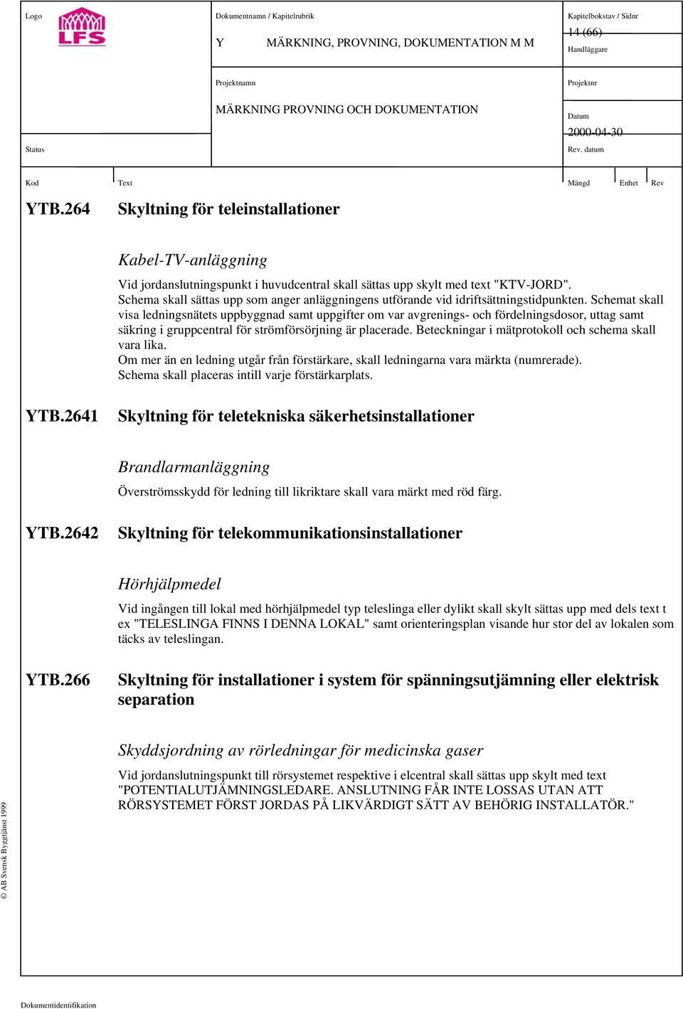 Schemat skall visa ledningsnätets uppbyggnad samt uppgifter om var avgrenings- och fördelningsdosor, uttag samt säkring i gruppcentral för strömförsörjning är placerade.