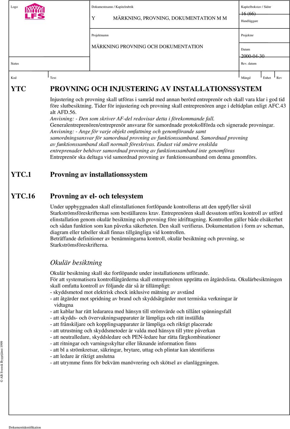 Generalentreprenören/entreprenör ansvarar för samordnade protokollförda och signerade provningar.