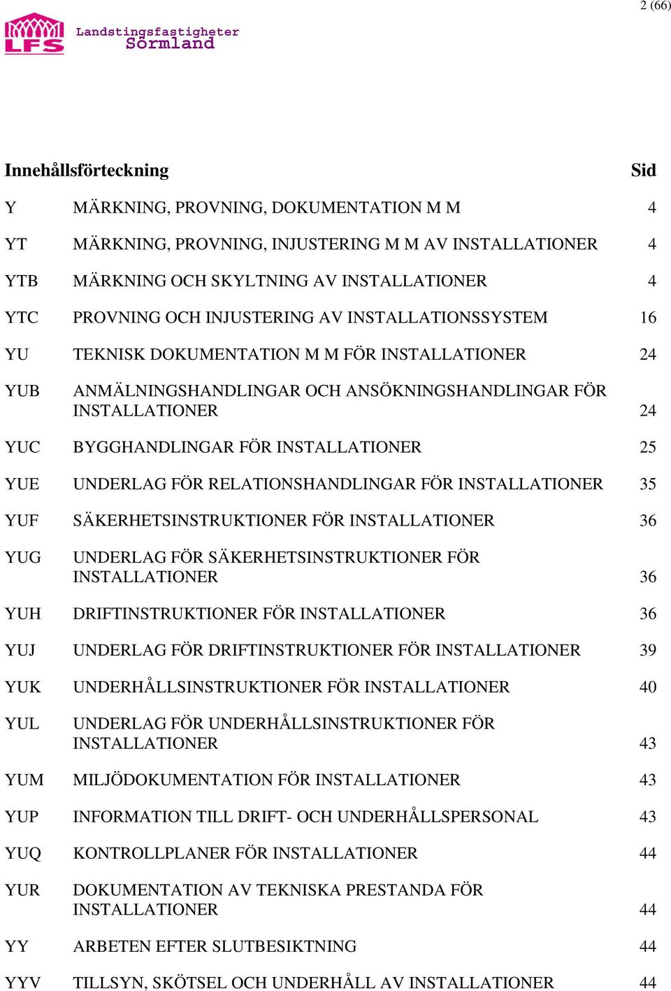 RELATIONSHANDLINGAR FÖR INSTALLATIONER 35 UF SÄKERHETSINSTRUKTIONER FÖR INSTALLATIONER 36 UG UNDERLAG FÖR SÄKERHETSINSTRUKTIONER FÖR INSTALLATIONER 36 UH DRIFTINSTRUKTIONER FÖR INSTALLATIONER 36 UJ