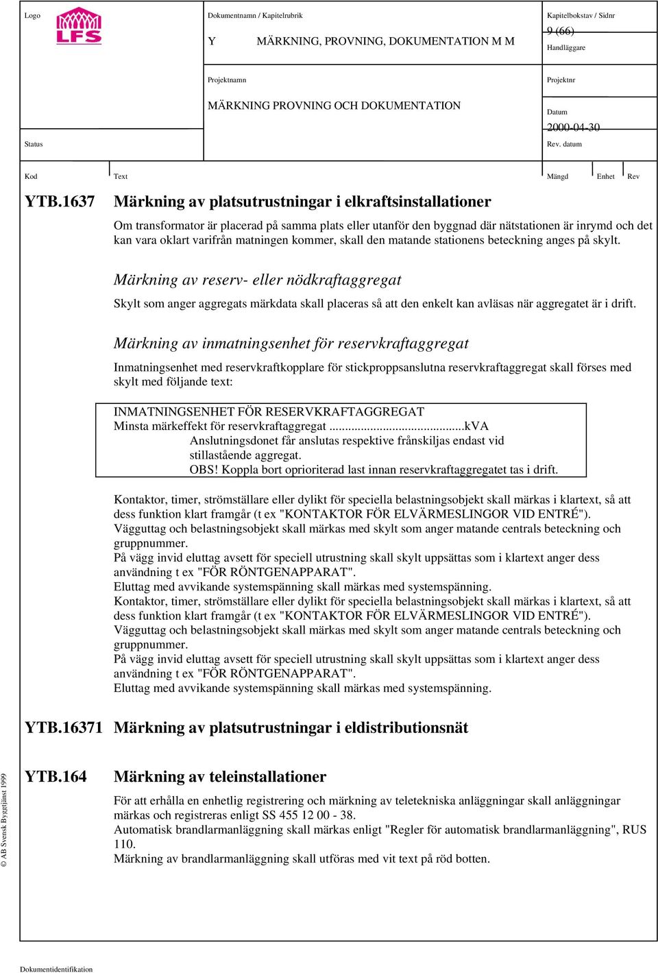 kommer, skall den matande stationens beteckning anges på skylt.