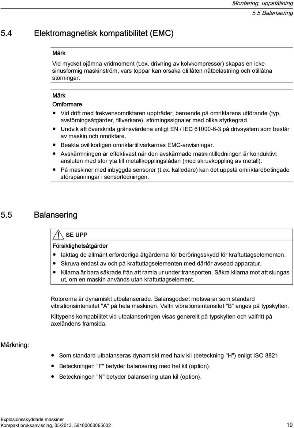 Märk Omformare Vid drift med frekvensomriktaren uppträder, beroende på omriktarens utförande (typ, avstörningsåtgärder, tillverkare), störningssignaler med olika styrkegrad.