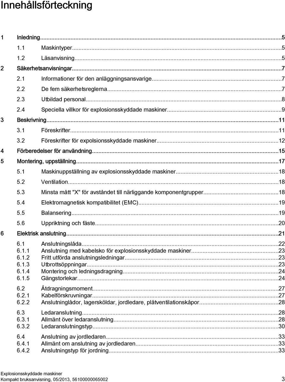 ..15 5 Montering, uppställning...17 5.1 Maskinuppställning av explosionsskyddade maskiner...18 5.2 Ventilation...18 5.3 Minsta mått "X" för avståndet till närliggande komponentgrupper...18 5.4 Elektromagnetisk kompatibilitet (EMC).