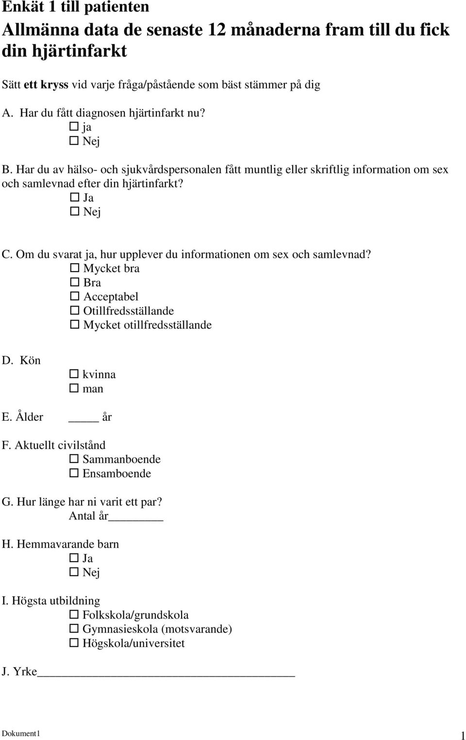 Om du svarat ja, hur upplever du informationen om sex och samlevnad? Mycket bra Bra Acceptabel Otillfredsställande Mycket otillfredsställande D. Kön kvinna man E. Ålder år F.