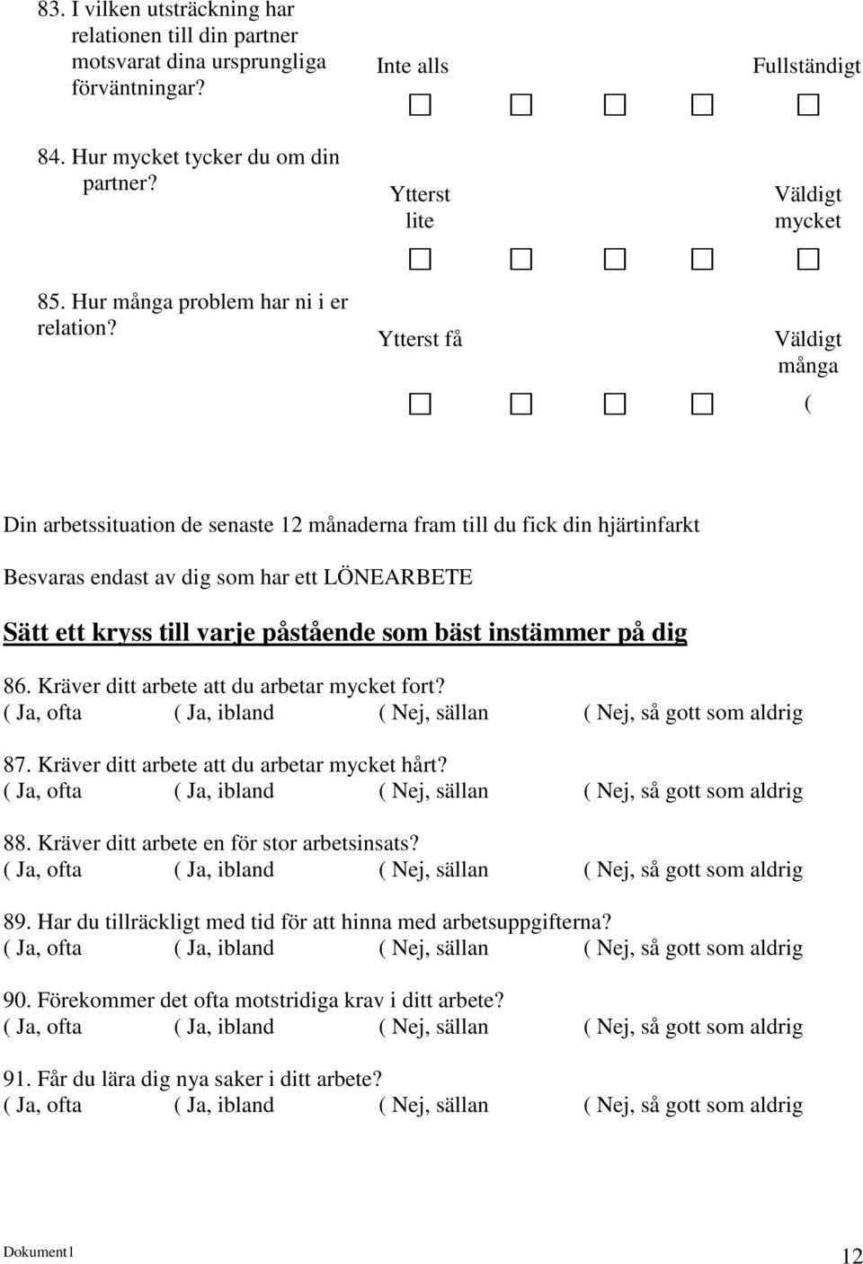 LÖNEARBETE Sätt ett kryss till varje påstående som bäst instämmer på dig 86. Kräver ditt arbete att du arbetar mycket fort? 87. Kräver ditt arbete att du arbetar mycket hårt? 88.